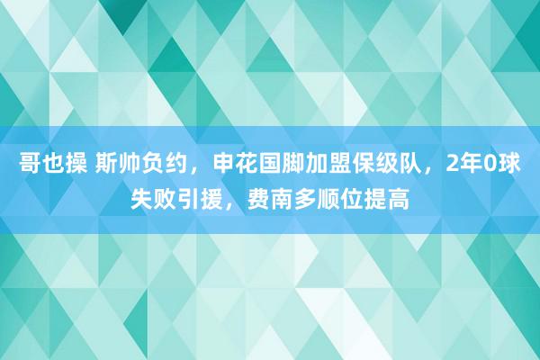 哥也操 斯帅负约，申花国脚加盟保级队，2年0球失败引援，费南多顺位提高