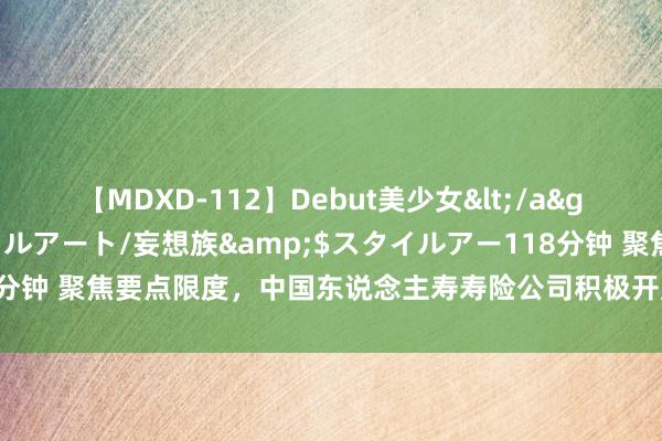 【MDXD-112】Debut美少女</a>2005-02-15スタイルアート/妄想族&$スタイルアー118分钟 聚焦要点限度，中国东说念主寿寿险公司积极开展反保障诈骗宣传作为