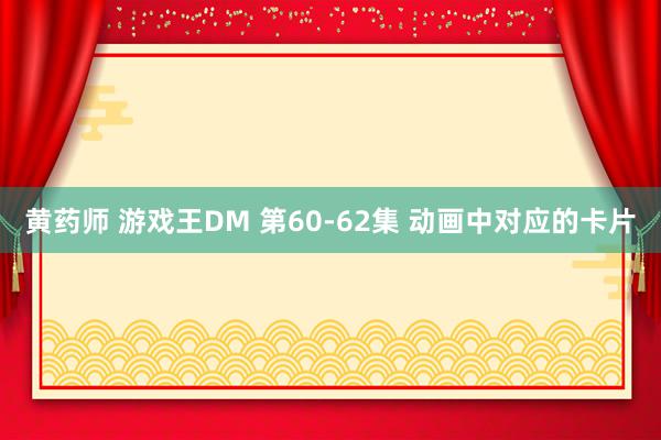 黄药师 游戏王DM 第60-62集 动画中对应的卡片