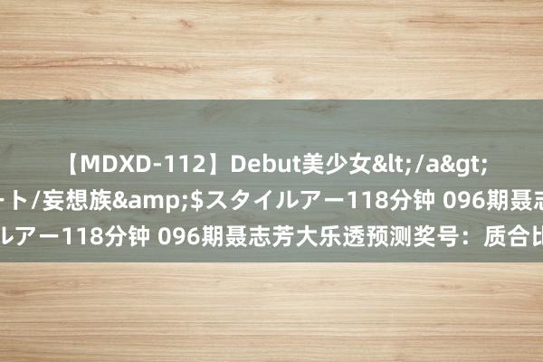 【MDXD-112】Debut美少女</a>2005-02-15スタイルアート/妄想族&$スタイルアー118分钟 096期聂志芳大乐透预测奖号：质合比参考