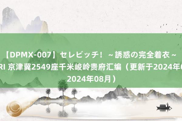 【DPMX-007】セレビッチ！～誘惑の完全着衣～ KAORI 京津冀2549座千米峻岭贵府汇编（更新于2024年08月）